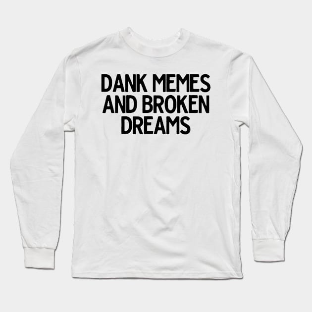 Dank Memes And Broken Dreams Long Sleeve T-Shirt by theoddstreet